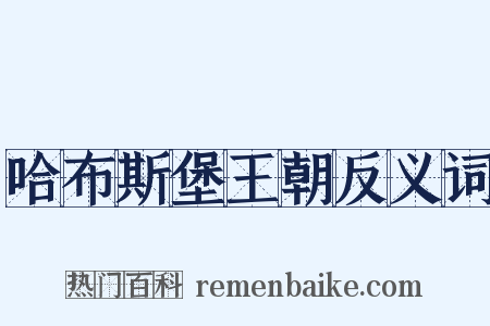 哈布斯堡王朝反义词是什么意思的图片